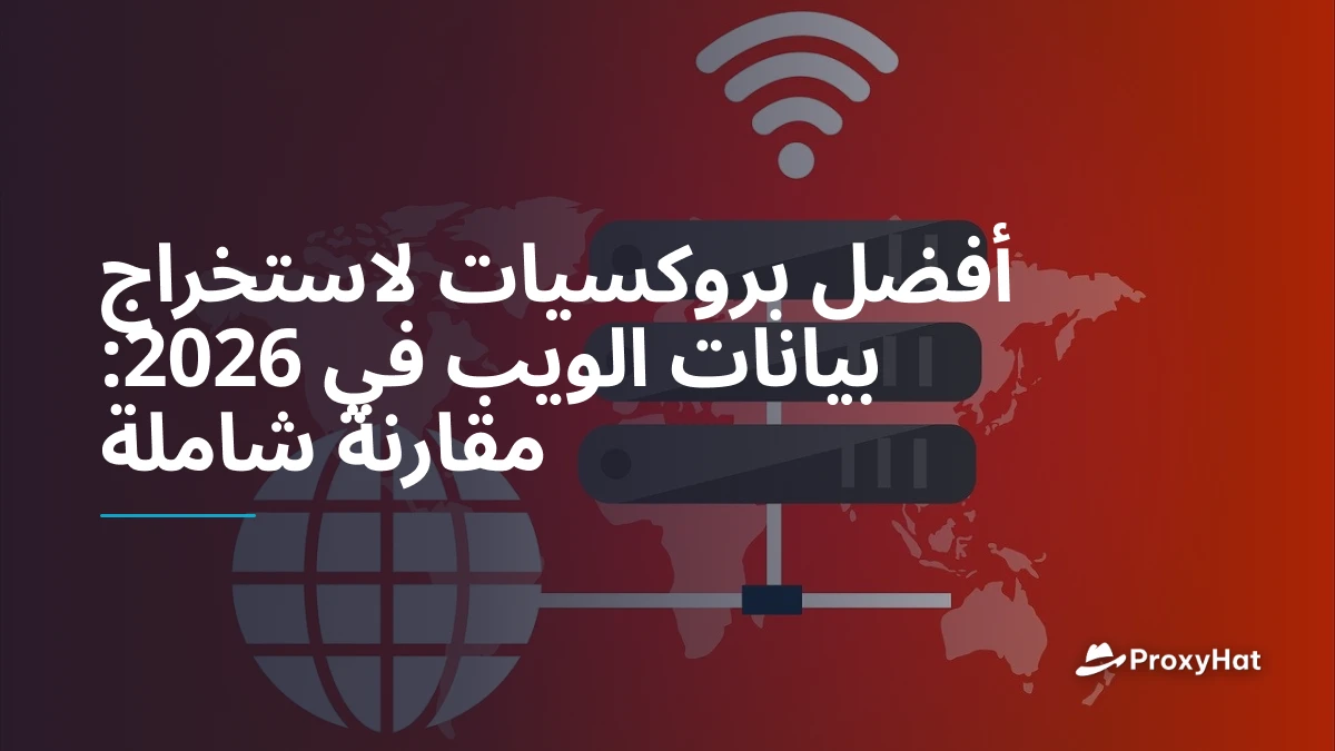 أفضل بروكسيات لاستخراج بيانات الويب في 2026: مقارنة شاملة