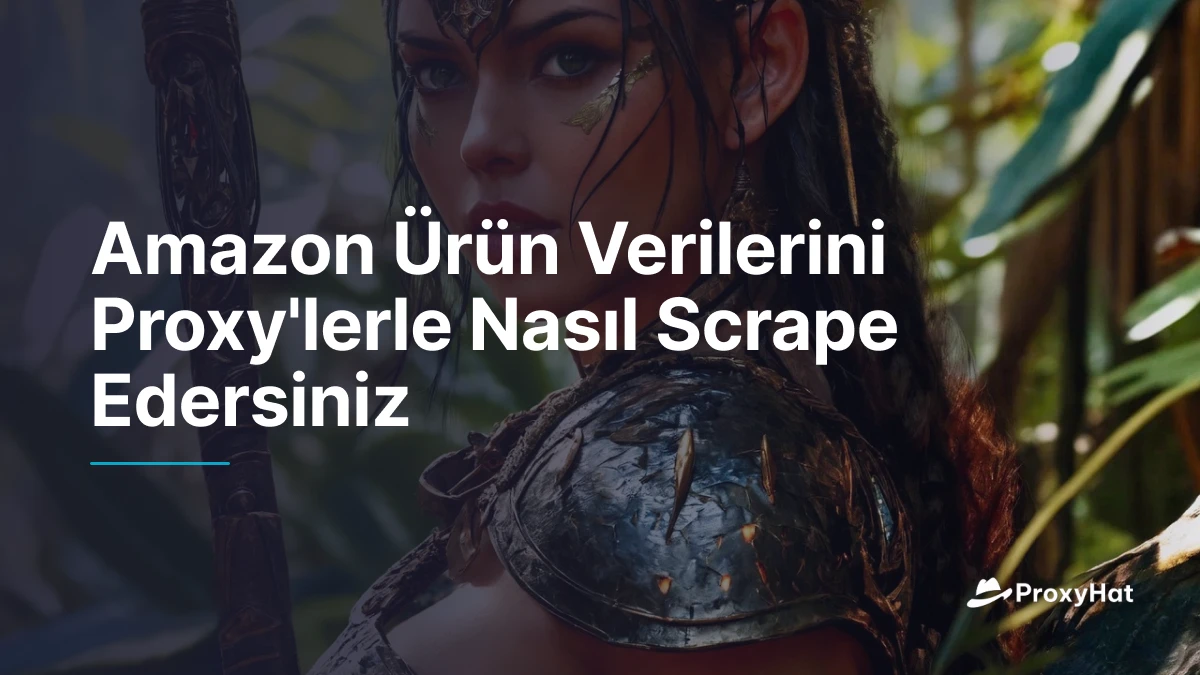 Amazon Ürün Verilerini Proxy'lerle Nasıl Scrape Edersiniz