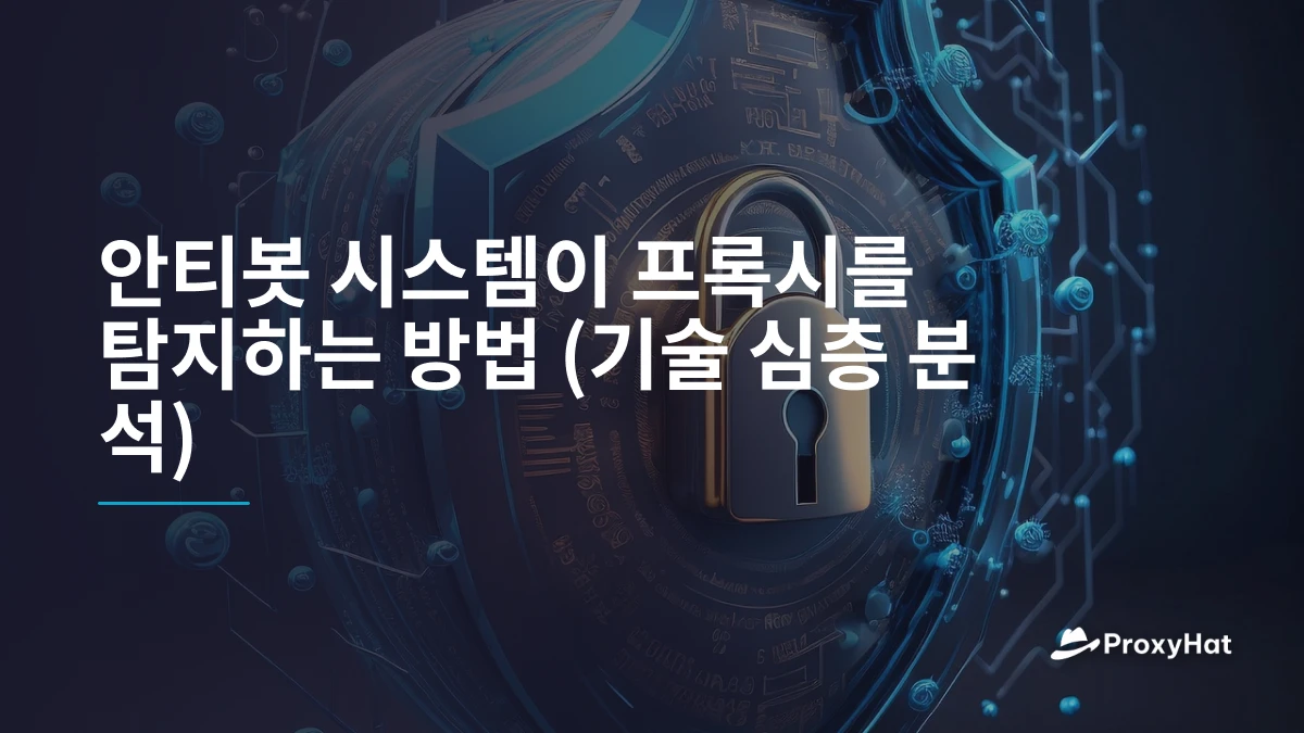 안티봇 시스템이 프록시를 탐지하는 방법 (기술 심층 분석)