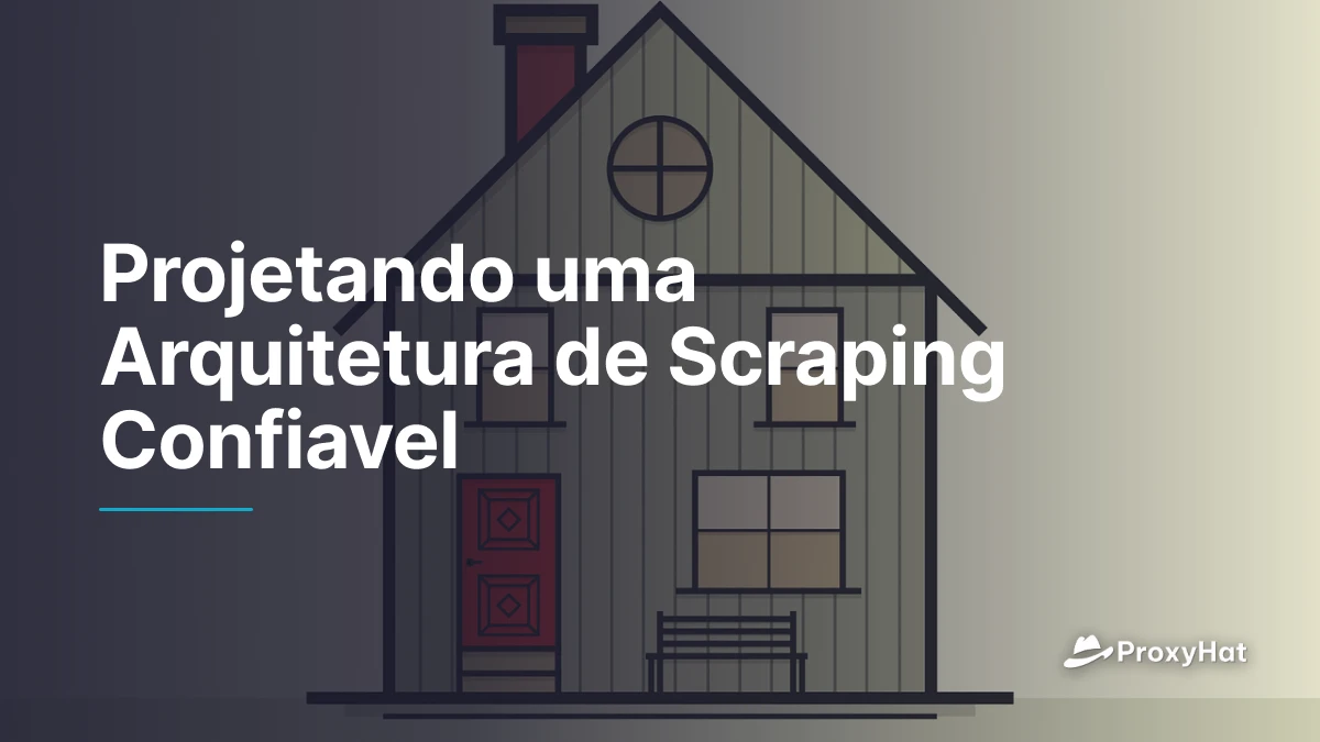 Projetando uma Arquitetura de Scraping Confiavel