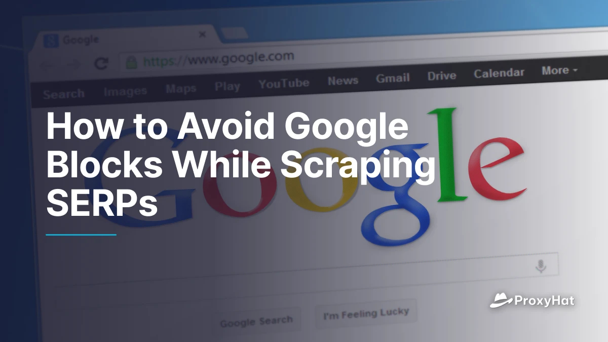 How to Avoid Google Blocks While Scraping SERPs