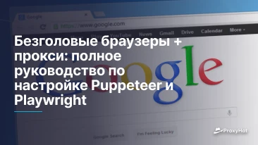 Безголовые браузеры + прокси: полное руководство по настройке Puppeteer и Playwright
