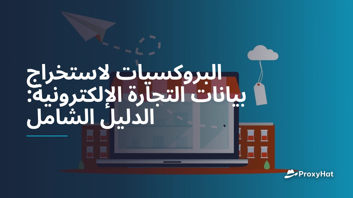 البروكسيات لاستخراج بيانات التجارة الإلكترونية: الدليل الشامل