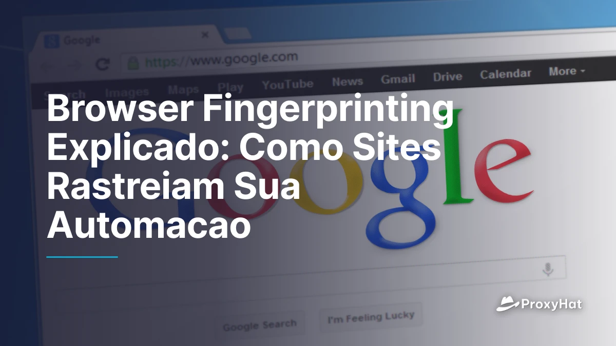 Browser Fingerprinting Explicado: Como Sites Rastreiam Sua Automacao