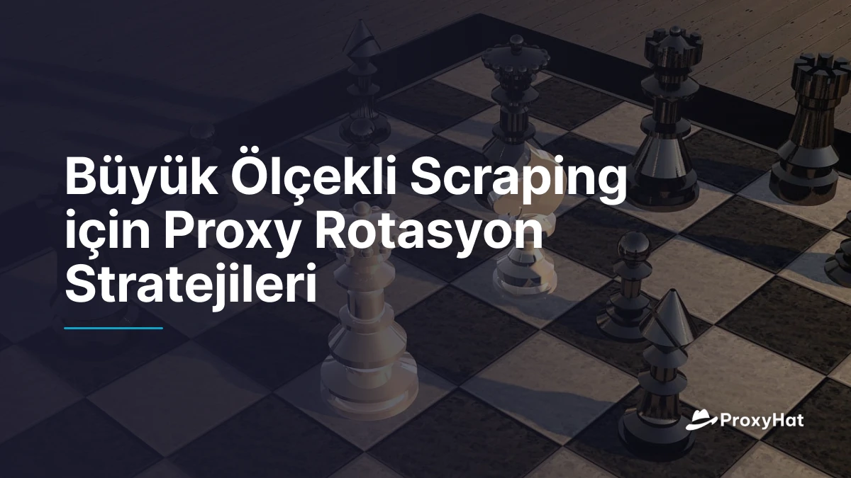 Büyük Ölçekli Scraping için Proxy Rotasyon Stratejileri