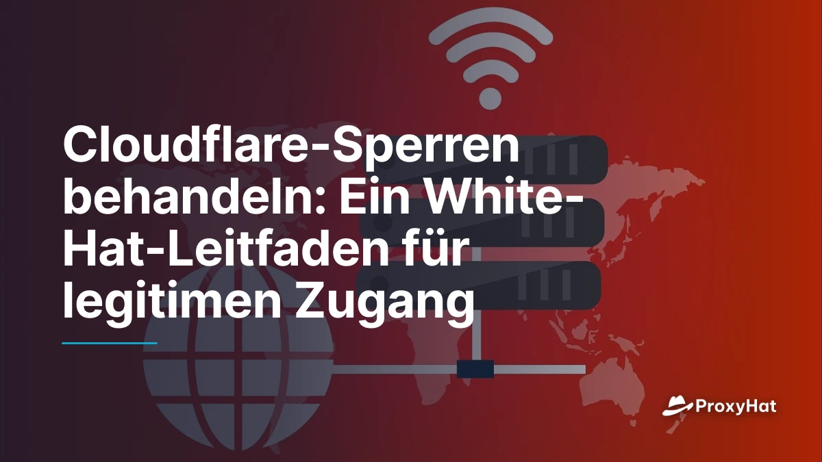 Cloudflare-Sperren behandeln: Ein White-Hat-Leitfaden für legitimen Zugang