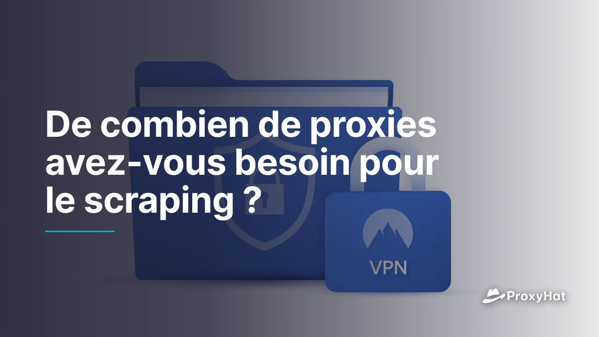 De combien de proxies avez-vous besoin pour le scraping ?