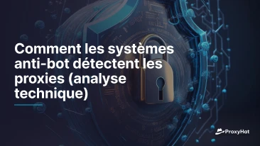 Comment les systèmes anti-bot détectent les proxies (analyse technique)