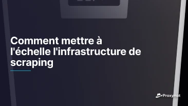 Comment mettre à l'échelle l'infrastructure de scraping