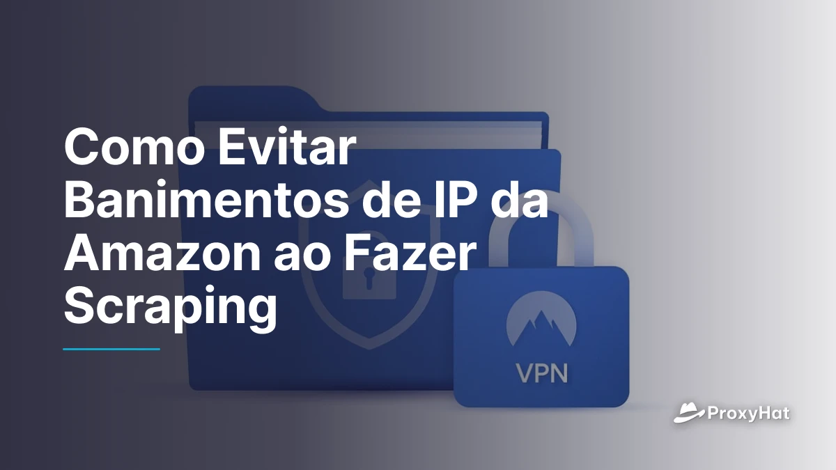 Como Evitar Banimentos de IP da Amazon ao Fazer Scraping