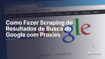 Como Fazer Scraping de Resultados de Busca do Google com Proxies