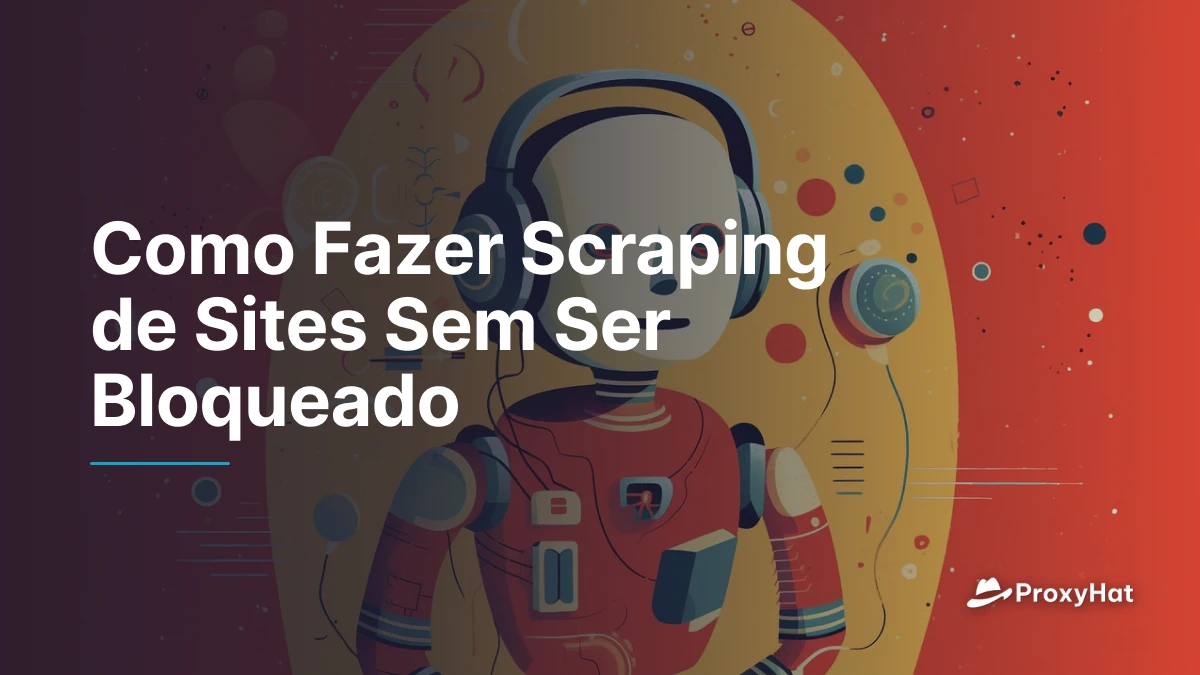 Como Fazer Scraping de Sites Sem Ser Bloqueado
