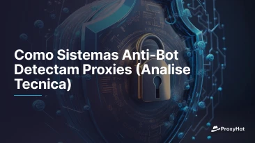 Como Sistemas Anti-Bot Detectam Proxies (Analise Tecnica)