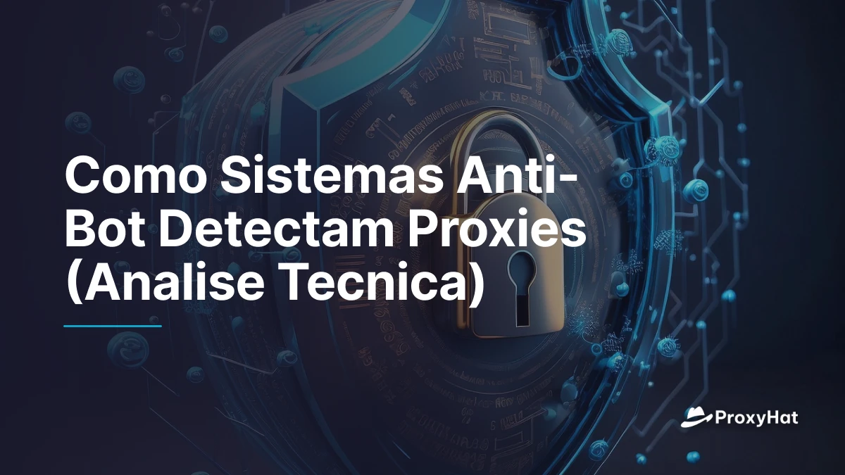 Como Sistemas Anti-Bot Detectam Proxies (Analise Tecnica)