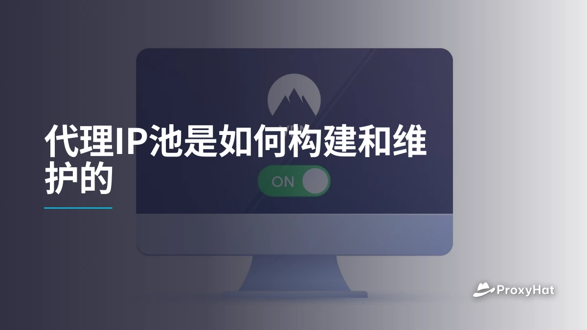 代理IP池是如何构建和维护的