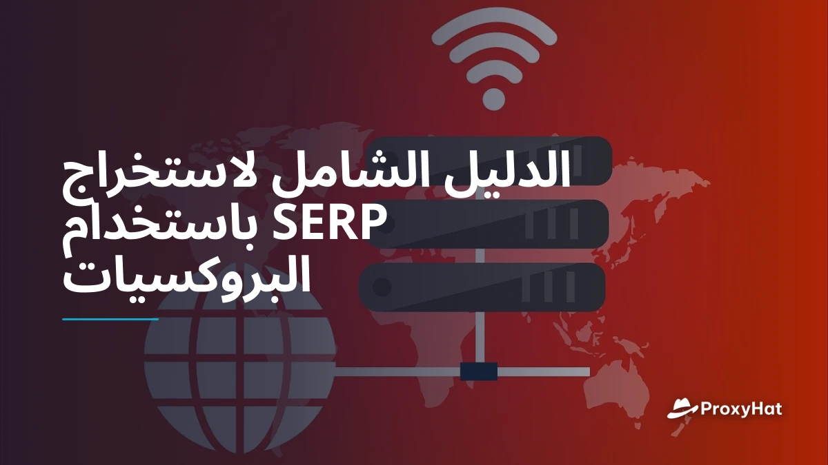 الدليل الشامل لاستخراج SERP باستخدام البروكسيات