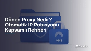 Dönen Proxy Nedir? Otomatik IP Rotasyonu Kapsamlı Rehberi
