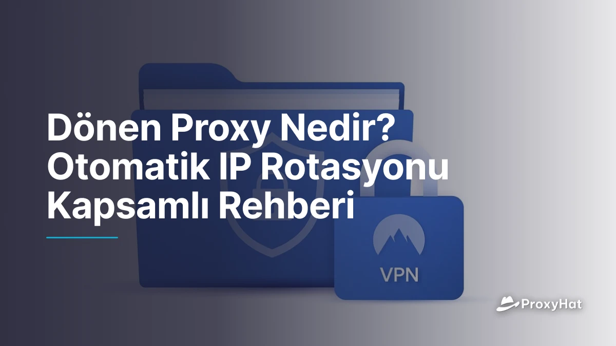 Dönen Proxy Nedir? Otomatik IP Rotasyonu Kapsamlı Rehberi