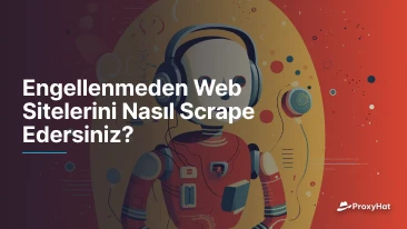 Engellenmeden Web Sitelerini Nasıl Scrape Edersiniz?