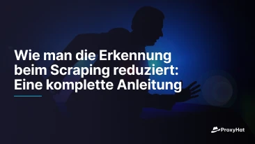 Wie man die Erkennung beim Scraping reduziert: Eine komplette Anleitung