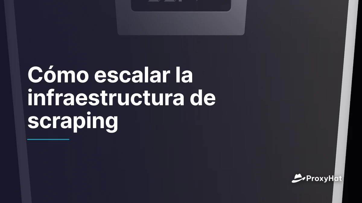 Cómo escalar la infraestructura de scraping