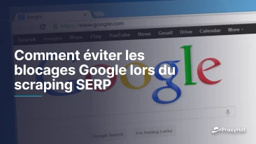 Comment éviter les blocages Google lors du scraping SERP