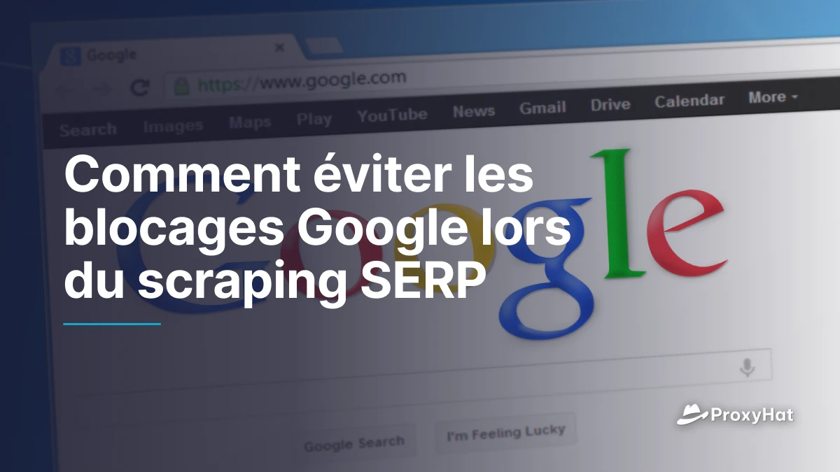 Comment éviter les blocages Google lors du scraping SERP