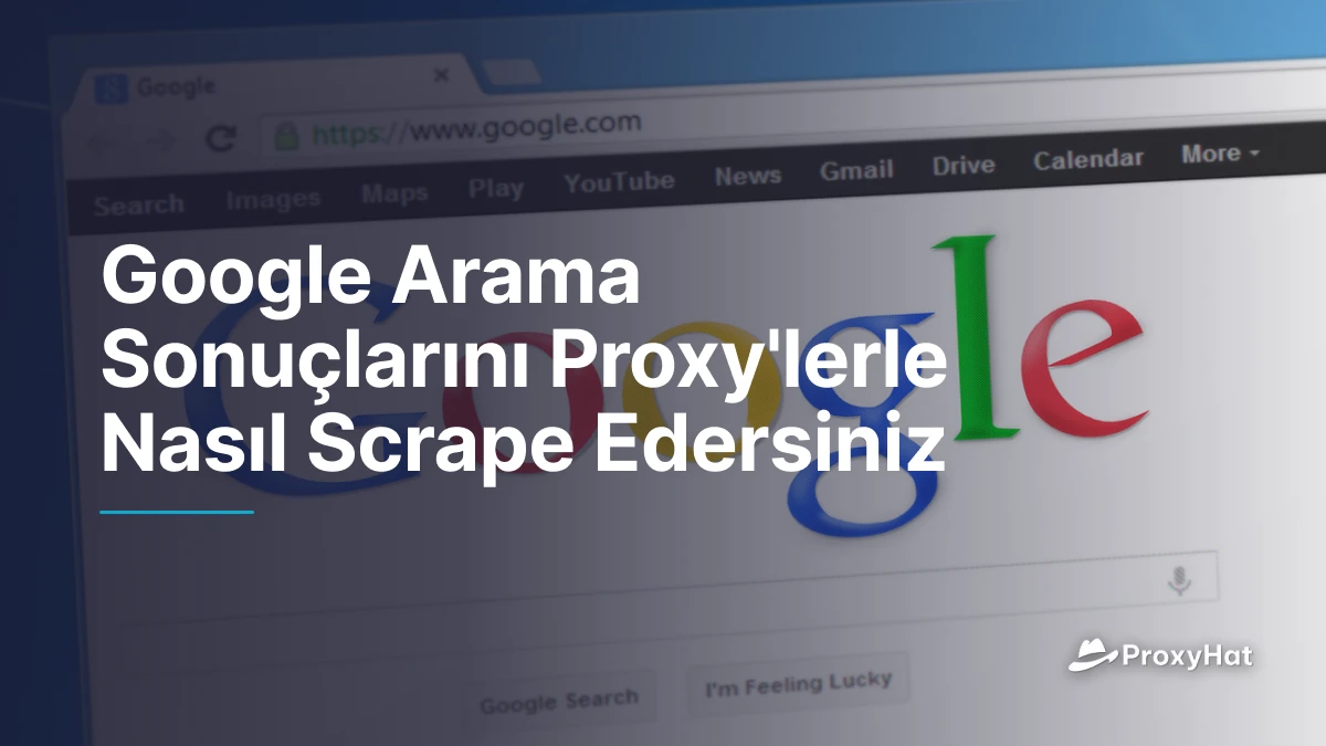 Google Arama Sonuçlarını Proxy'lerle Nasıl Scrape Edersiniz