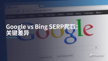 Google vs Bing SERP爬取：关键差异