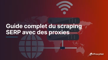 Guide complet du scraping SERP avec des proxies