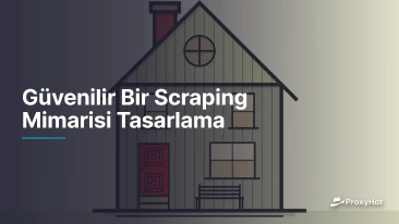 Güvenilir Bir Scraping Mimarisi Tasarlama
