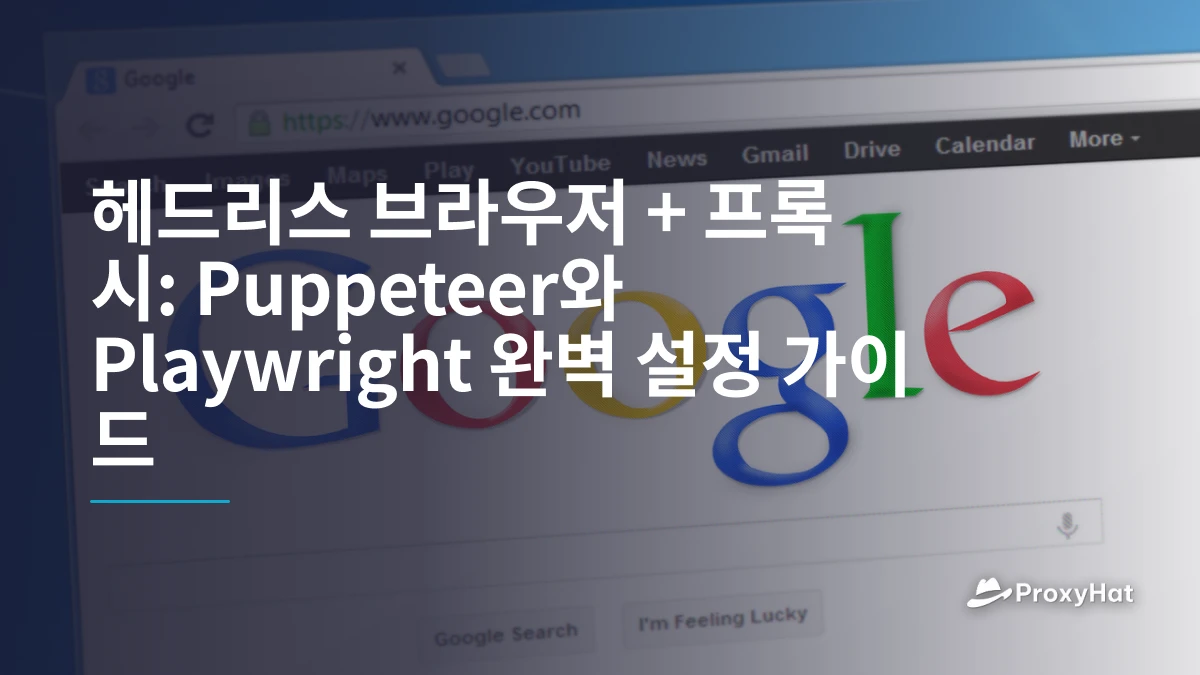 헤드리스 브라우저 + 프록시: Puppeteer와 Playwright 완벽 설정 가이드