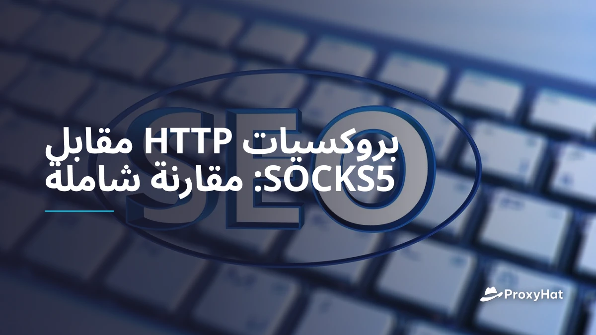بروكسيات HTTP مقابل SOCKS5: مقارنة شاملة