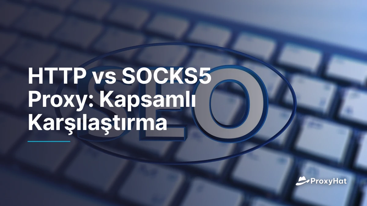 HTTP vs SOCKS5 Proxy: Kapsamlı Karşılaştırma