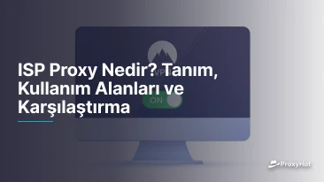 ISP Proxy Nedir? Tanım, Kullanım Alanları ve Karşılaştırma