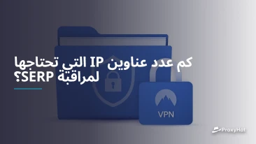 كم عدد عناوين IP التي تحتاجها لمراقبة SERP؟