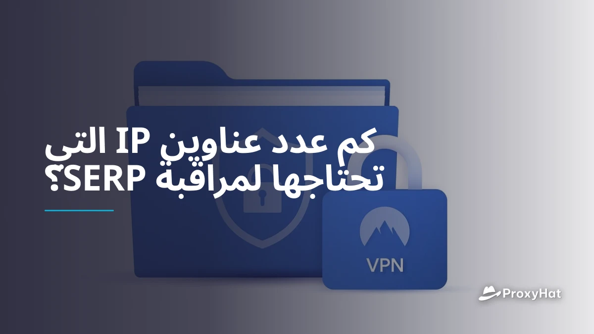 كم عدد عناوين IP التي تحتاجها لمراقبة SERP؟