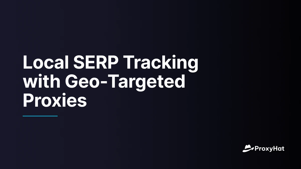Local SERP Tracking with Geo-Targeted Proxies