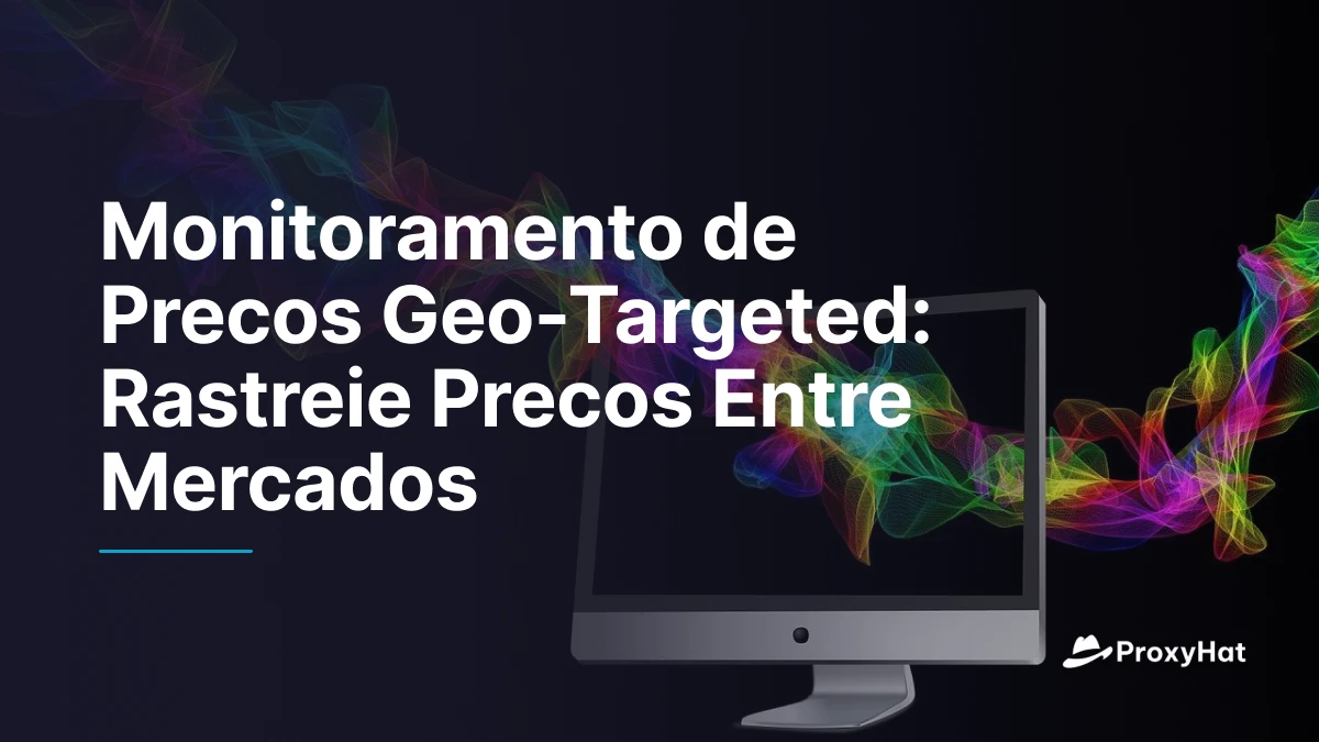 Monitoramento de Precos Geo-Targeted: Rastreie Precos Entre Mercados