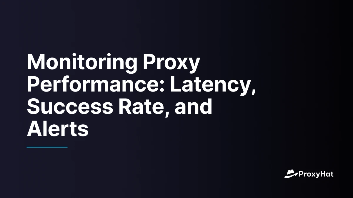 Monitoring Proxy Performance: Latency, Success Rate, and Alerts