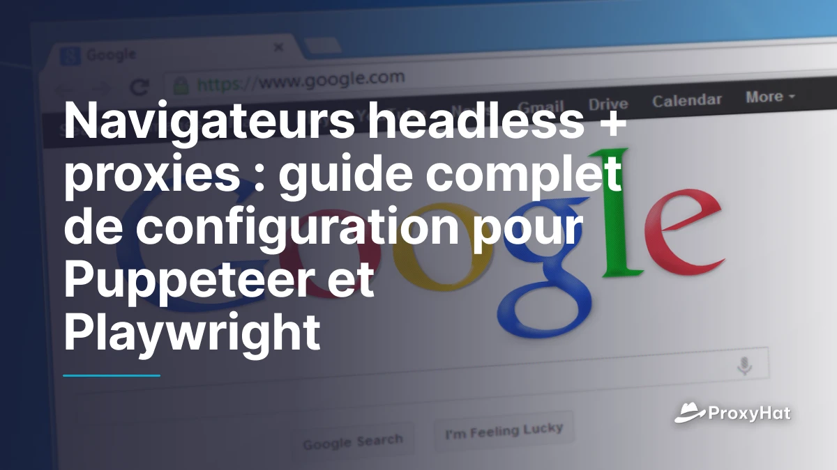 Navigateurs headless + proxies : guide complet de configuration pour Puppeteer et Playwright