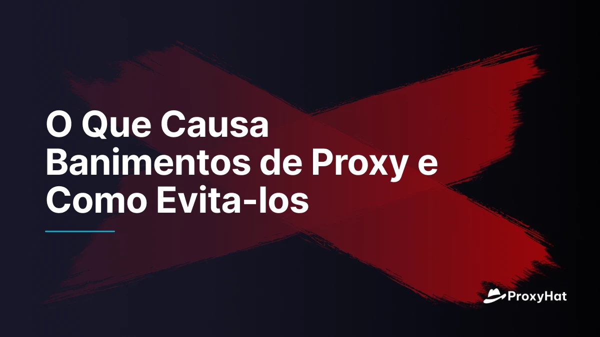 O Que Causa Banimentos de Proxy e Como Evita-los