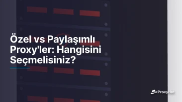 Özel vs Paylaşımlı Proxy'ler: Hangisini Seçmelisiniz?