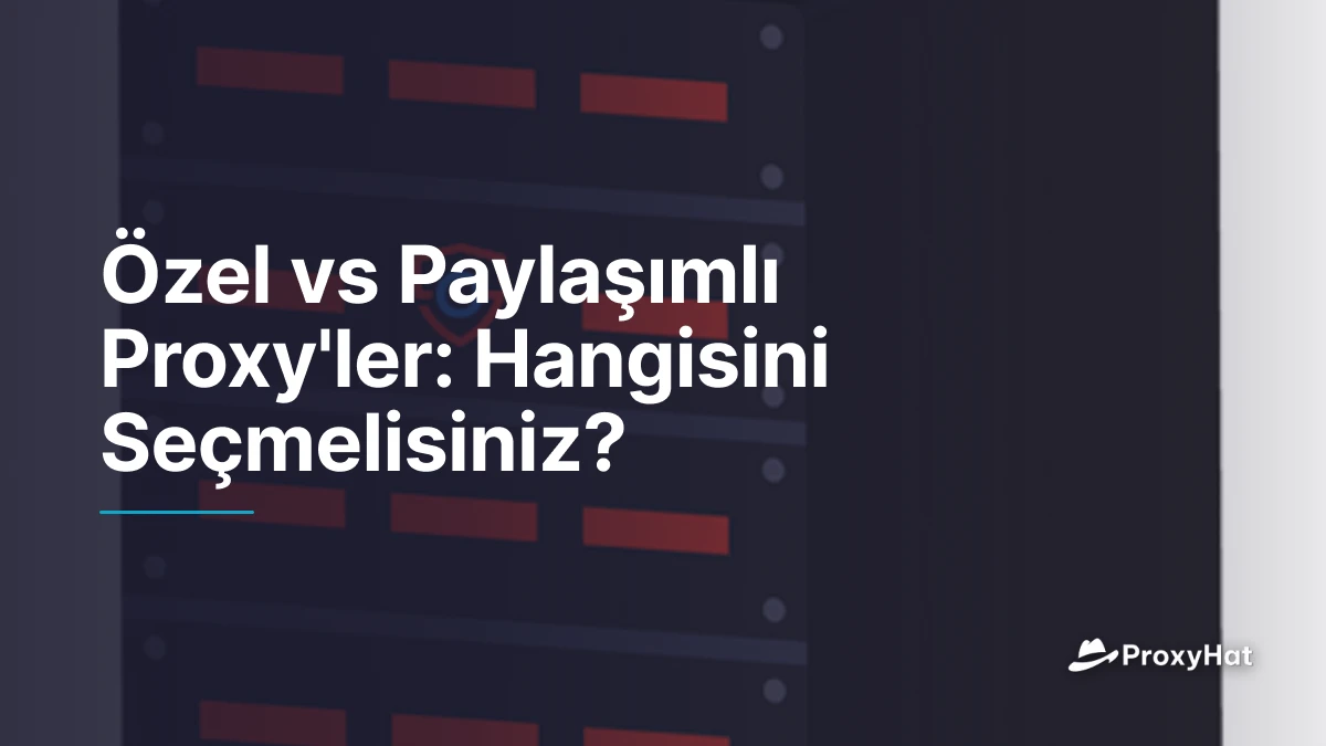 Özel vs Paylaşımlı Proxy'ler: Hangisini Seçmelisiniz?