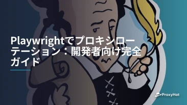 Playwrightでプロキシローテーション：開発者向け完全ガイド