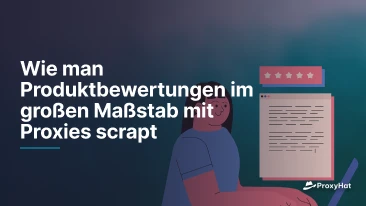 Wie man Produktbewertungen im großen Maßstab mit Proxies scrapt