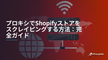 プロキシでShopifyストアをスクレイピングする方法：完全ガイド