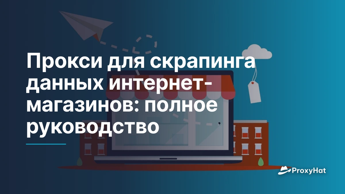 Прокси для скрапинга данных интернет-магазинов: полное руководство