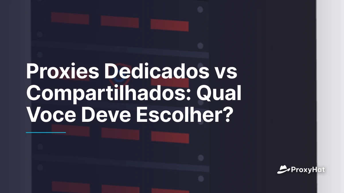 Proxies Dedicados vs Compartilhados: Qual Voce Deve Escolher?
