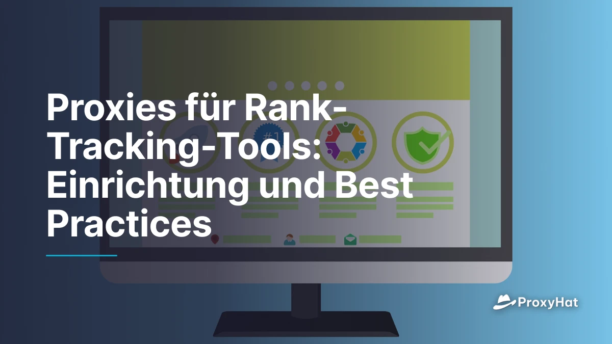 Proxies für Rank-Tracking-Tools: Einrichtung und Best Practices